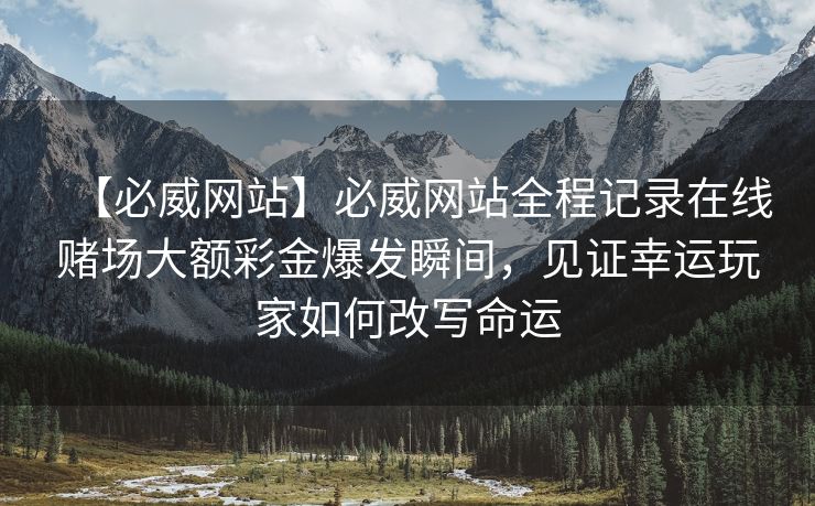 【必威网站】必威网站全程记录在线赌场大额彩金爆发瞬间，见证幸运玩家如何改写命运