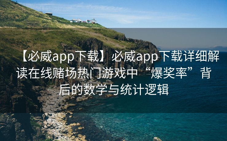 【必威app下载】必威app下载详细解读在线赌场热门游戏中“爆奖率”背后的数学与统计逻辑